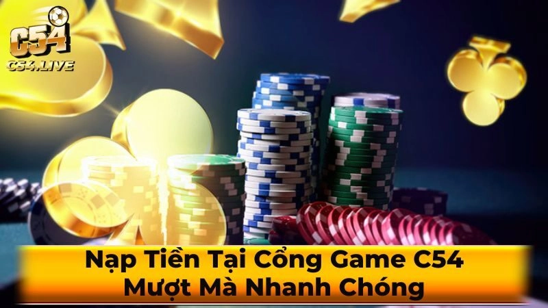 Quy trình nạp tiền tại C54 với nhiều ưu điểm