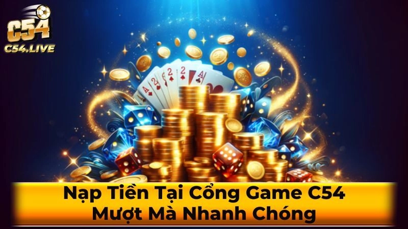 Nạp tiền C54 mượt mà nhanh chóng hơn bao giờ hết